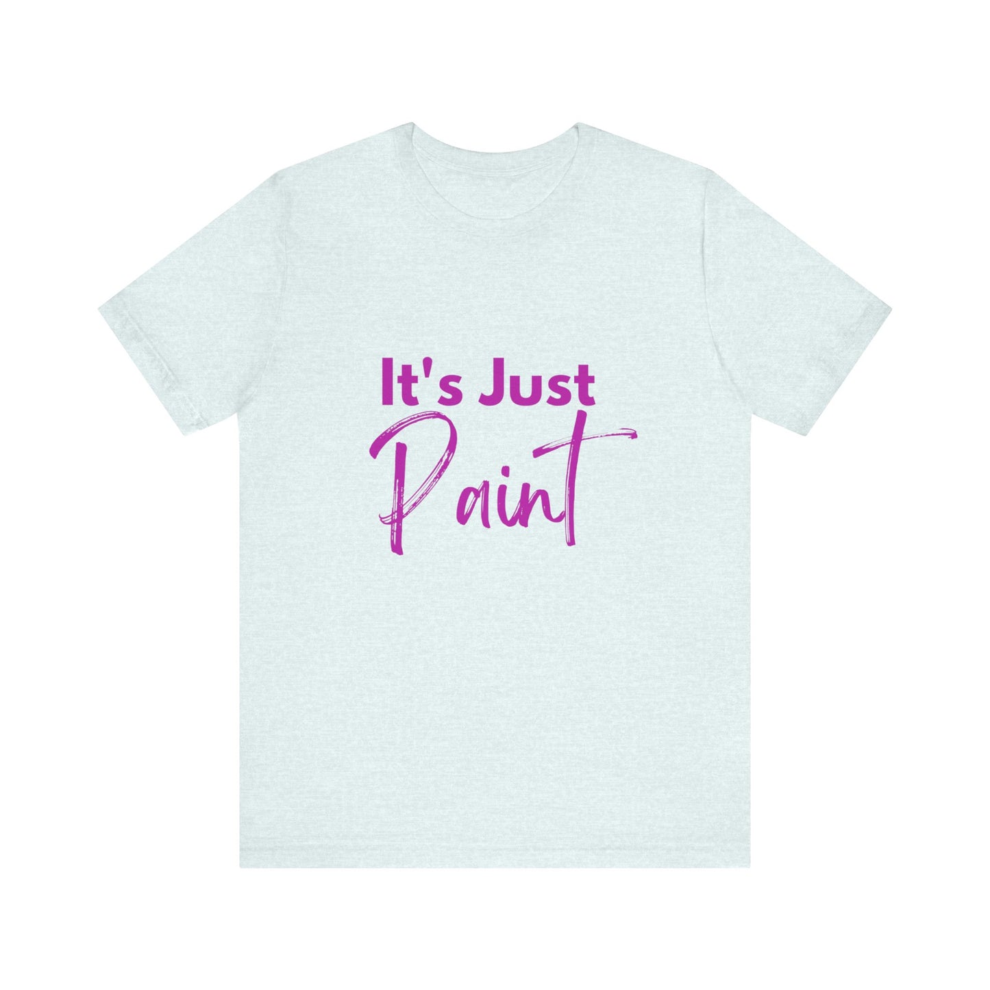 Its Just Paint T-shirt